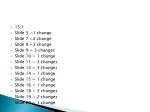 15.1 Slide 5 =1 change Slide 7 =2 change Slide 8 =3 change Slide 9 = 3 changes - slide 1