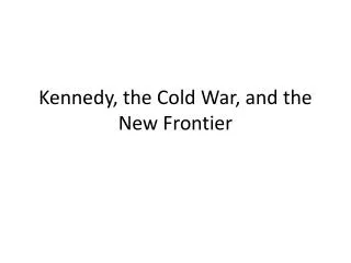 Kennedy, the Cold War, and the New Frontier