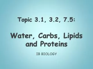 Topic 3.1, 3.2, 7.5: Water, Carbs , Lipids and Proteins