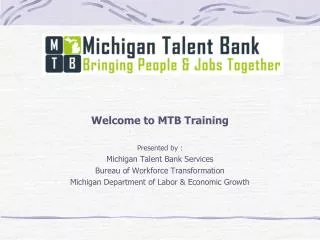 Welcome to MTB Training Presented by : Michigan Talent Bank Services