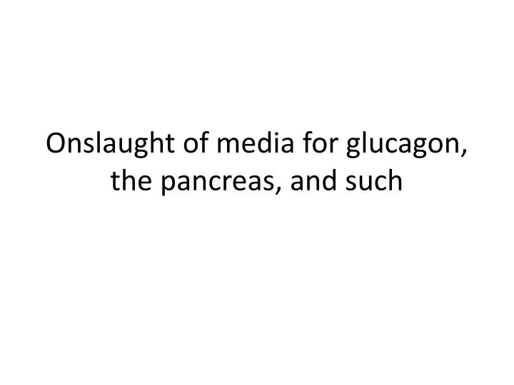 onslaught of media for glucagon the pancreas and such