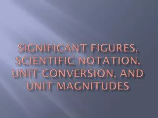 Significant Figures, Scientific Notation, Unit Conversion, and Unit Magnitudes