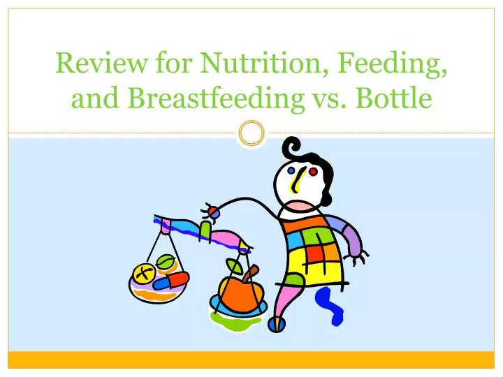 review for nutrition feeding and breastfeeding vs bottle