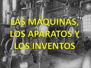 las m quinas los aparatos y los inventos
