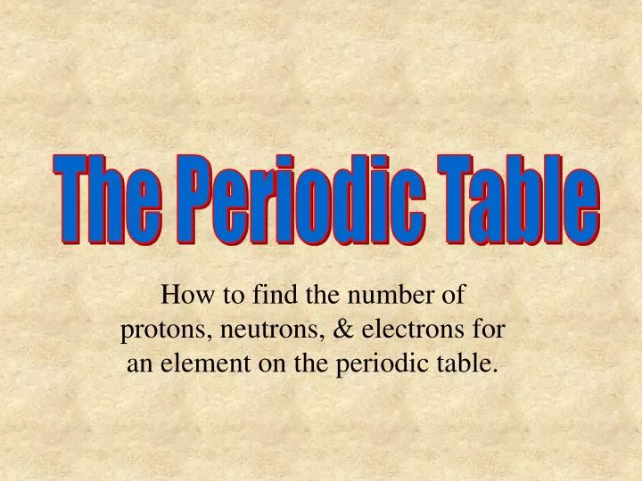 how to find the number of protons neutrons electrons for an element on the periodic table