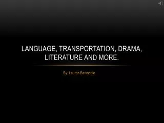 Language, transportation, drama, literature and more.