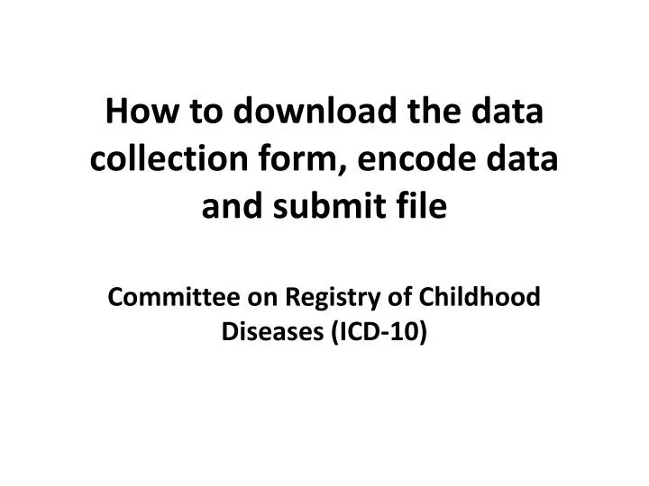 how to download the data collection form encode data and submit file