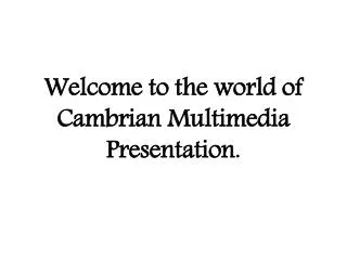 Welcome to the world of Cambrian Multimedia Presentation