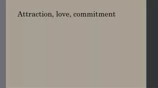 Attraction, love, commitment
