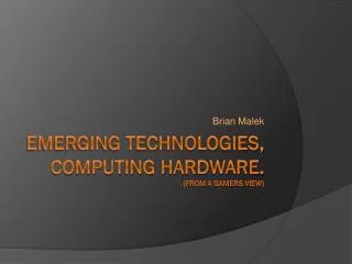 Emerging Technologies, Computing Hardware. (From a Gamers View)
