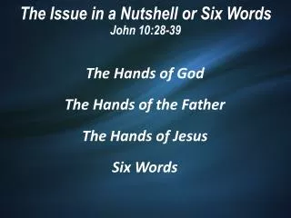 The Issue in a Nutshell or Six Words John 10:28-39