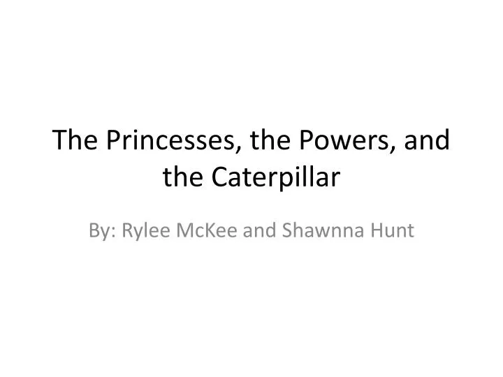 the princesses the powers and the caterpillar