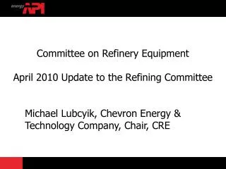 Committee on Refinery Equipment April 2010 Update to the Refining Committee