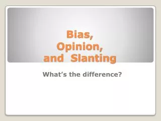 Bias, Opinion, and Slanting