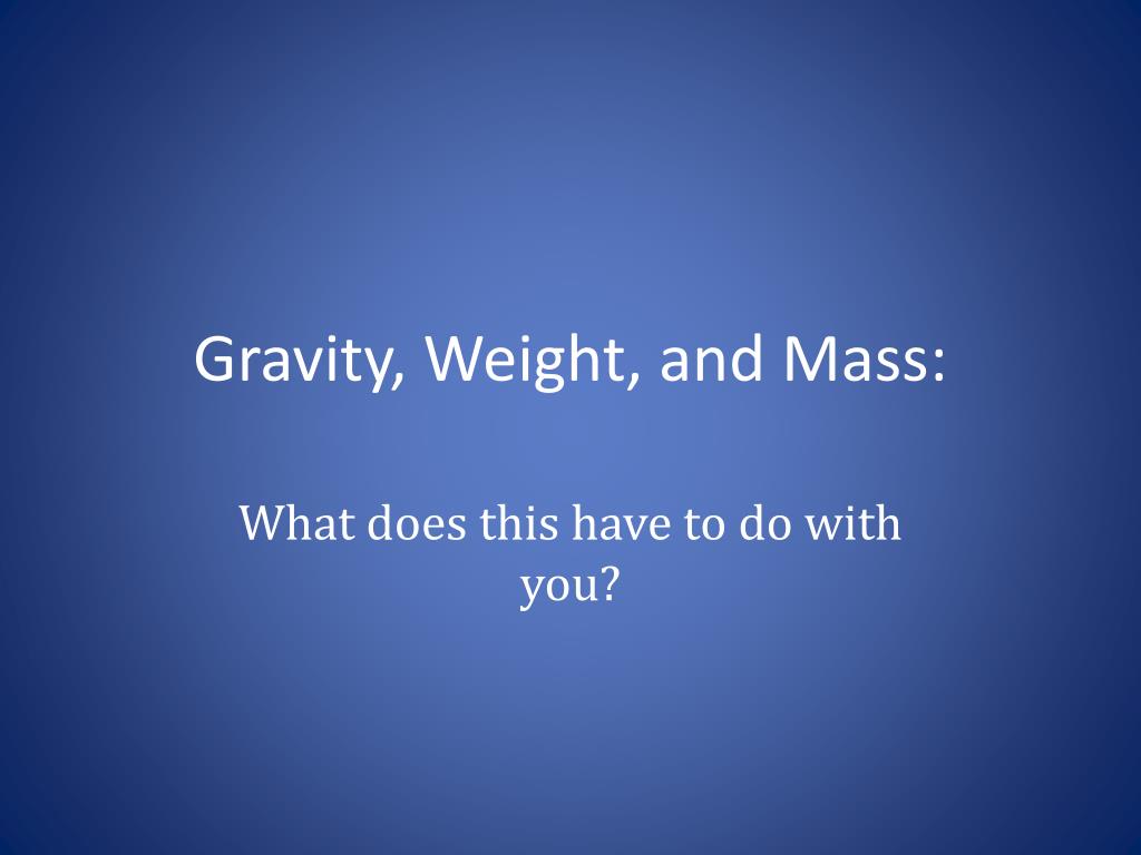 PPT - Gravity, Weight, and Mass: PowerPoint Presentation, free download ...