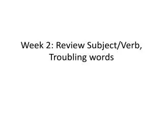 Week 2: Review Subject/Verb, Troubling words