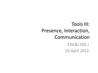Tools III: Presence, Interaction, Communication