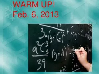 W ARM UP! Feb. 6, 2013