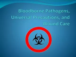 Bloodborne Pathogens, Universal Precautions, and Wound Care