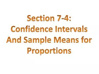 Section 7-4: Confidence Intervals And Sample Means for Proportions