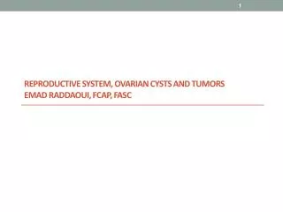 Reproductive System, Ovarian Cysts and Tumors Emad Raddaoui , FCAP, FASC