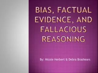 Bias, Factual evidence, and Fallacious Reasoning