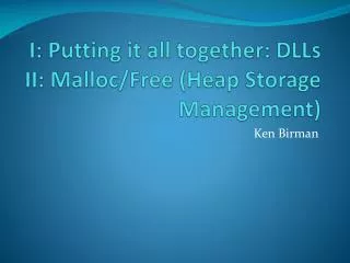I: Putting it all together: DLLs II: Malloc /Free (Heap Storage Management)