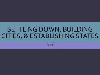 settling down building cities establishing states