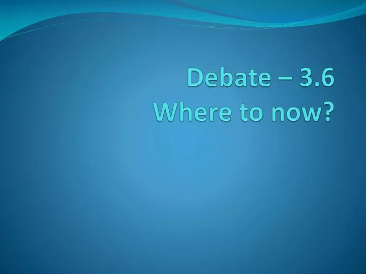 debate 3 6 where to now