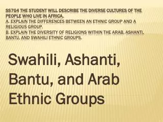 Swahili, Ashanti, Bantu, and Arab Ethnic G roups