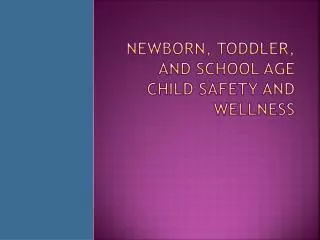 Newborn, Toddler, and School age child safety and wellness