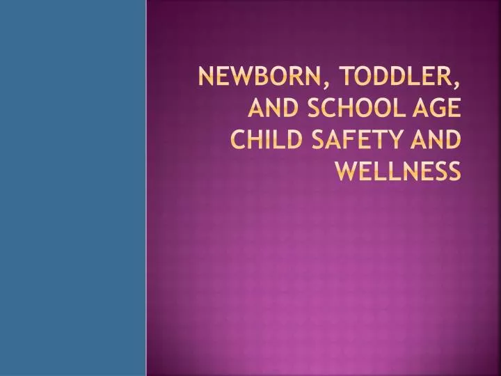 newborn toddler and school age child safety and wellness