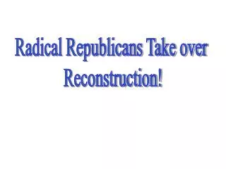 Radical Republicans Take over Reconstruction!