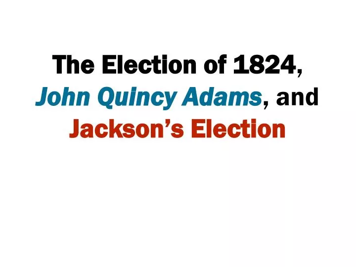 the election of 1824 john quincy adams and jackson s election
