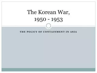 The Korean War, 1950 - 1953