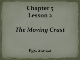 Chapter 5 Lesson 2 The Moving Crust Pgs. 212-221