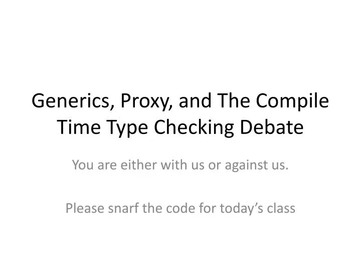 generics proxy and the compile time type checking debate