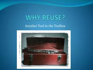 WHY REUSE?