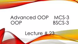 Advanced OOP	 MCS-3 OOP						 BSCS-3 Lecture # 23