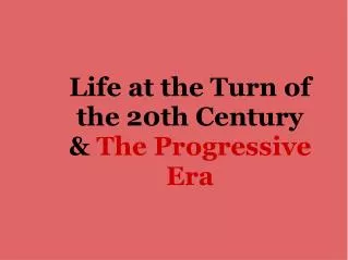 Life at the Turn of the 20th Century &amp; The Progressive Era