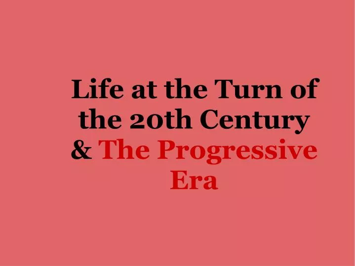 life at the turn of the 20th century the progressive era