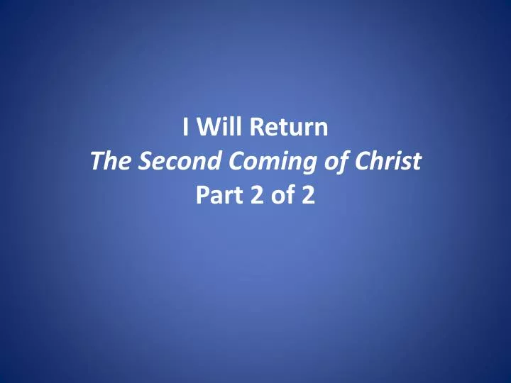 i will return the second coming of christ part 2 of 2