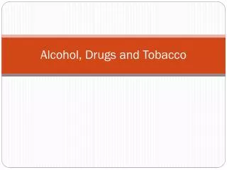 Alcohol, Drugs and Tobacco