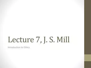 Lecture 7, J. S. Mill
