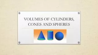 VOLUMES OF CYLINDERS, CONES AND SPHERES