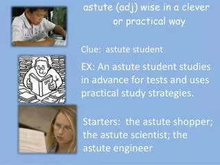 astute ( adj ) wise in a clever 	 or practical way Clue: astute student