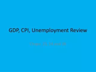 GDP, CPI, Unemployment Review