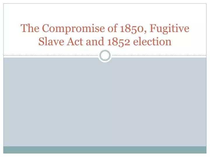 the compromise of 1850 fugitive slave act and 1852 election