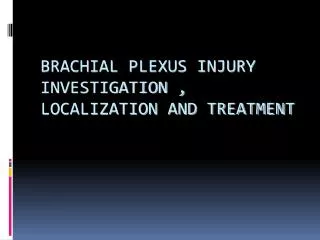 BRACHIAL PLEXUS INJURY INVESTIGATION , LOCALIZATION AND TREATMENT