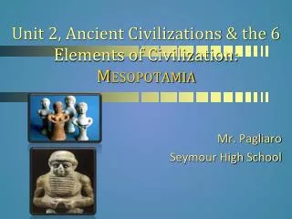 Unit 2, Ancient Civilizations &amp; the 6 Elements of Civilization: Mesopotamia